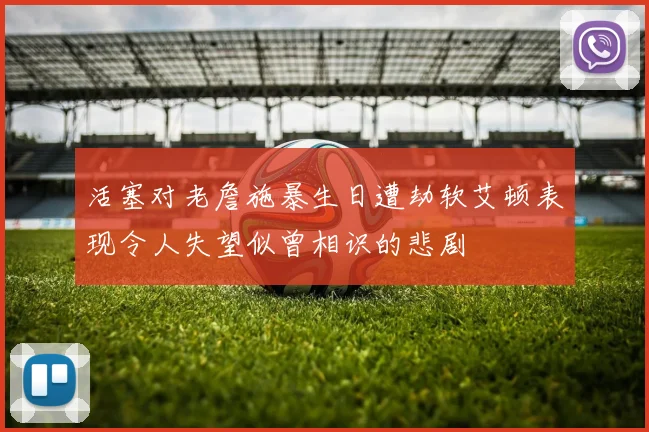 活塞对老詹施暴生日遭劫软艾顿表现令人失望似曾相识的悲剧